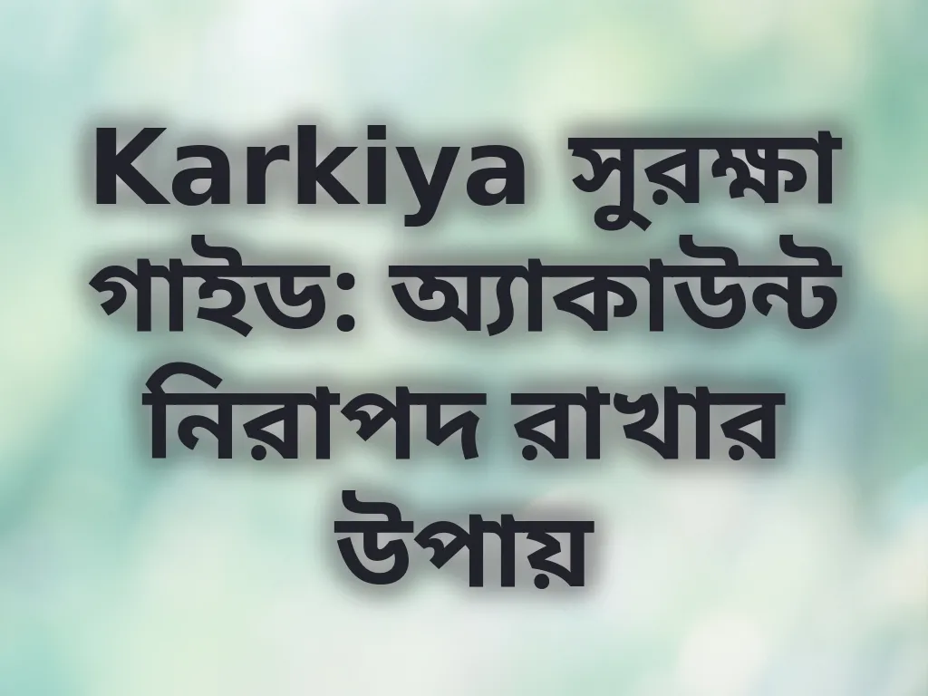 Karkiya সুরক্ষা গাইড: অ্যাকাউন্ট নিরাপদ রাখার উপায়